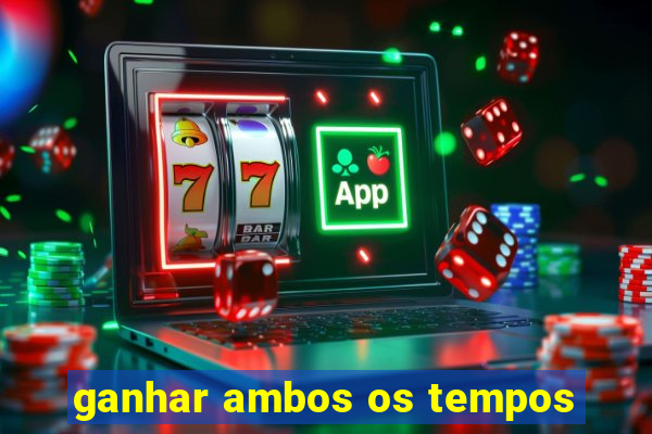 ganhar ambos os tempos